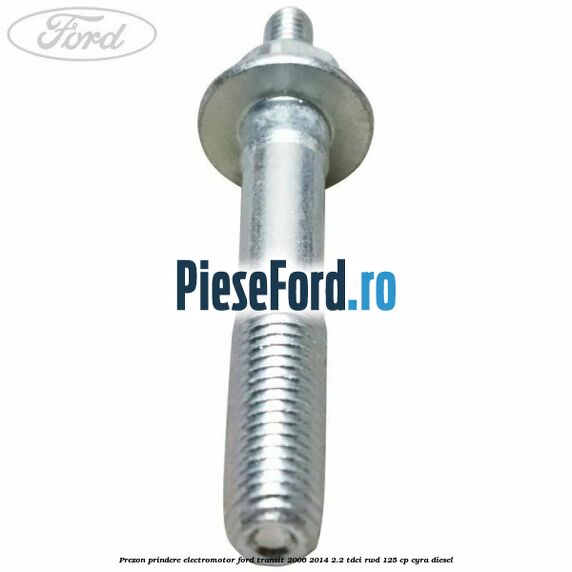Prezon prindere electromotor Ford Transit 2006-2014 2.2 TDCi RWD 125 cp CYRA diesel