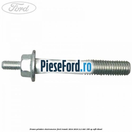 Prezon prindere electromotor Ford Transit 2014-2018 2.2 TDCi 155 cp Prezon prindere electromotor Ford Transit 2014-2018 2.2 TDCi 155 cp CVF5 diesel