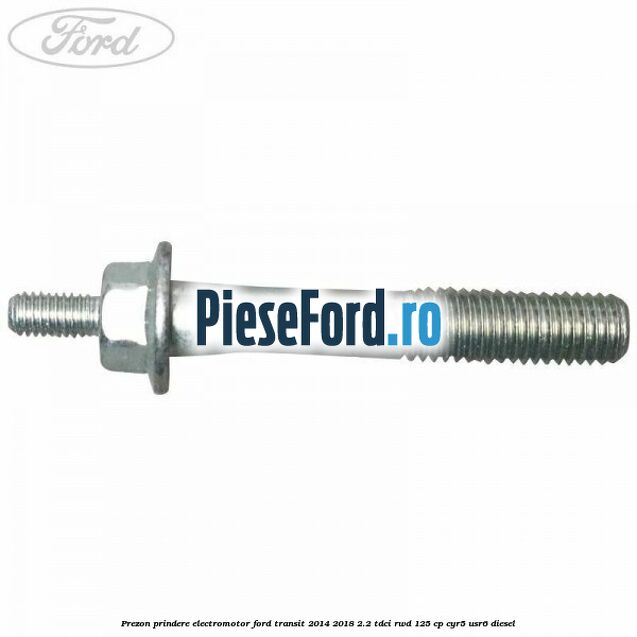 Prezon prindere electromotor Ford Transit 2014-2018 2.2 TDCi RWD 125 cp CYR5, USR6 diesel
