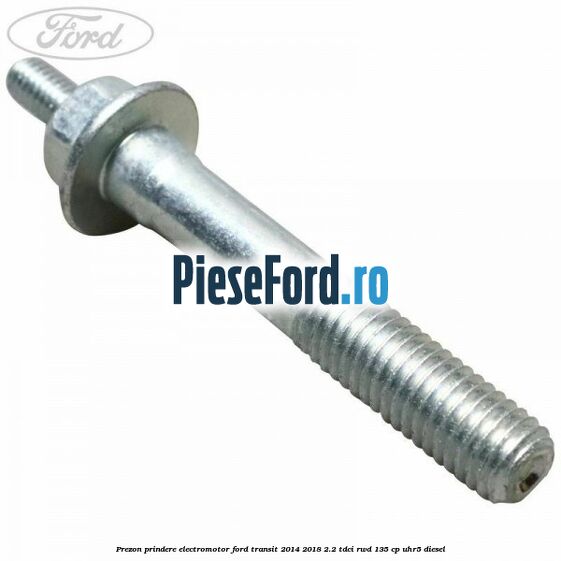 Prezon prindere electromotor Ford Transit 2014-2018 2.2 TDCi RWD 135 cp UHR5 diesel