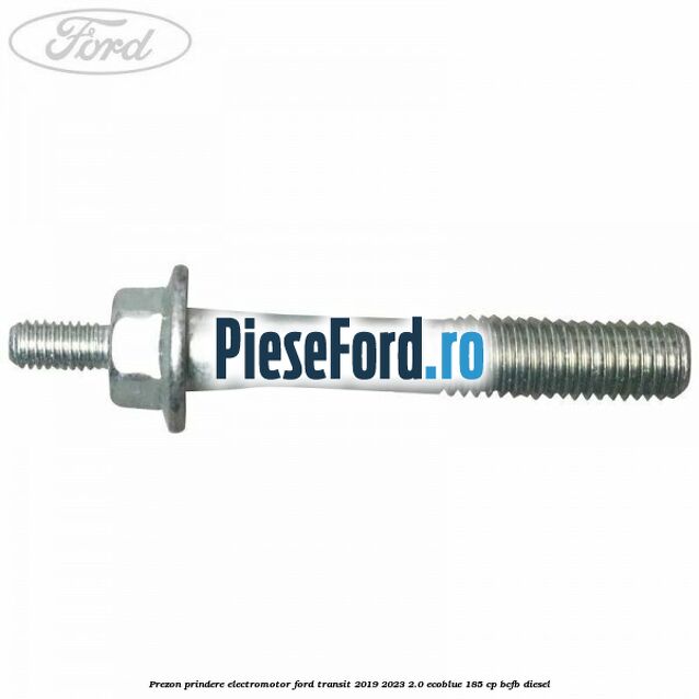 Prezon prindere electromotor Ford Transit 2019-2023 2.0 EcoBlue 185 cp BCFB diesel