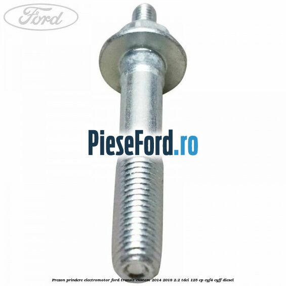 Prezon prindere electromotor Ford Transit Custom 2014-2018 2.2 TDCi 125 cp CYF4, CYFF diesel