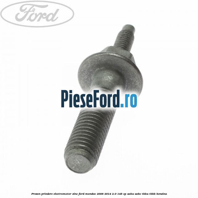 Prezon prindere electromotor zinc Ford Mondeo 2008-2014 2.0 145 cp AOBA, AOBC, TBBA, TBBB benzina