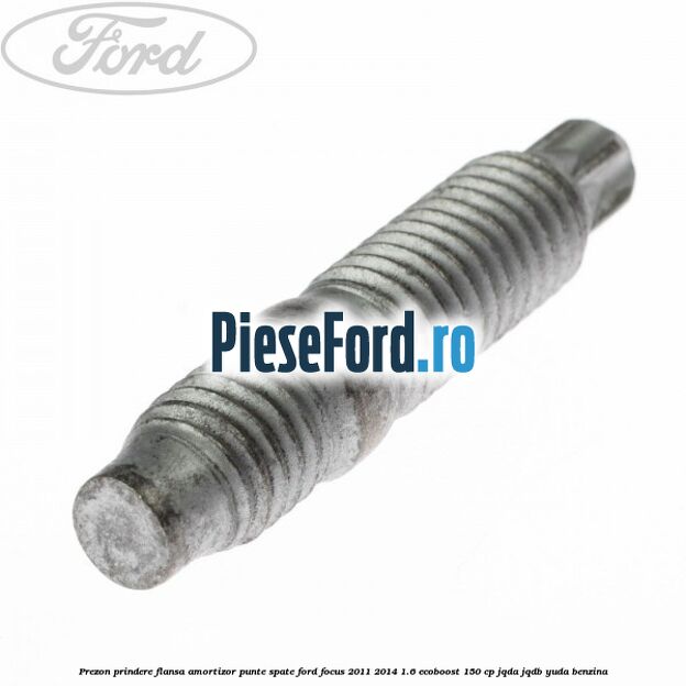 Prezon prindere flansa amortizor punte spate Ford Focus 2011-2014 1.6 EcoBoost 150 cp Prezon prindere flansa amortizor punte spate Ford Focus 2011-2014 1.6 EcoBoost 150 cp JQDA, JQDB, YUDA benzina