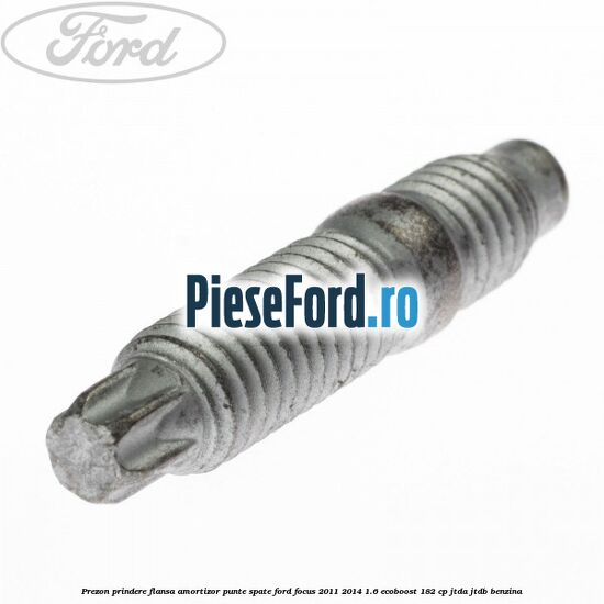 Prezon prindere flansa amortizor punte spate Ford Focus 2011-2014 1.6 EcoBoost 182 cp JTDA, JTDB benzina