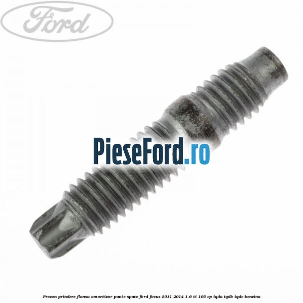 Prezon prindere flansa amortizor punte spate Ford Focus 2011-2014 1.6 Ti 105 cp