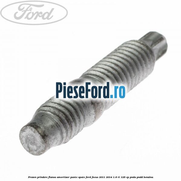 Prezon prindere flansa amortizor punte spate Ford Focus 2011-2014 1.6 Ti 125 cp PNDA, PNDD benzina