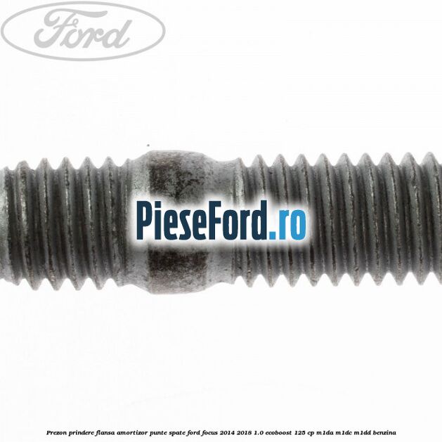Prezon prindere flansa amortizor punte spate Ford Focus 2014-2018 1.0 EcoBoost 125 cp M1DA, M1DC, M1DD benzina