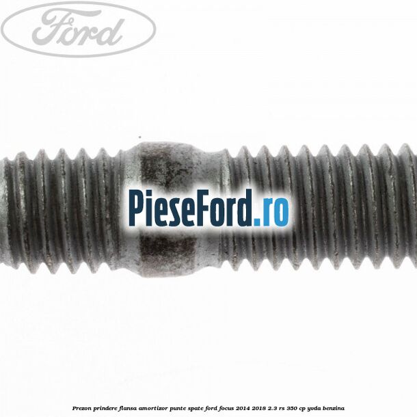 Prezon prindere flansa amortizor punte spate Ford Focus 2014-2018 2.3 RS 350 cp YVDA benzina