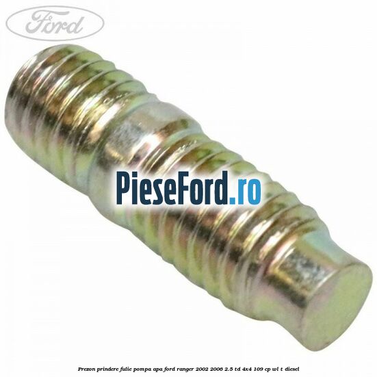 Prezon prindere fulie pompa apa Ford Ranger 2002-2006 2.5 TD 4x4 109 cp WL-T diesel