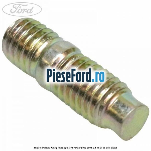 Prezon prindere fulie pompa apa Ford Ranger 2002-2006 2.5 TD 84 cp WL-T diesel