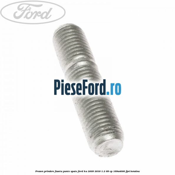 Prezon prindere fuzeta punte spate Ford Ka 2009-2016 1.2 69 cp 169A4000, FP4 benzina
