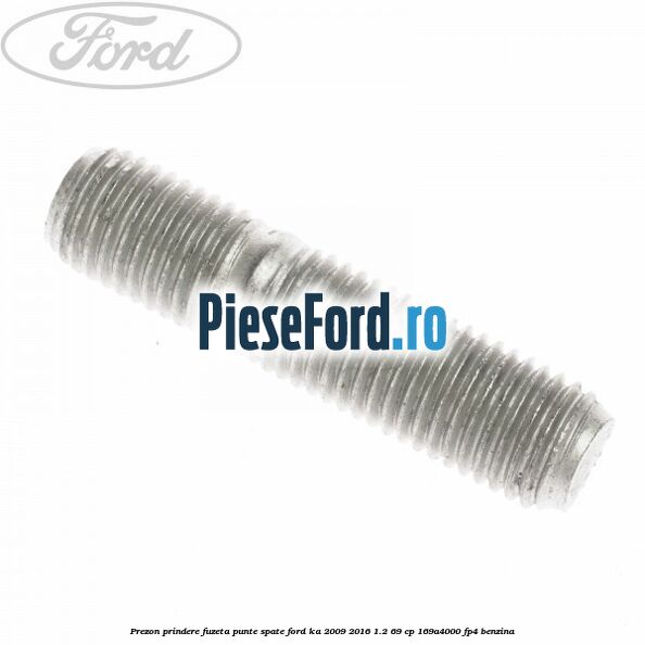 Prezon prindere fuzeta punte spate Ford Ka 2009-2016 1.2 69 cp 169A4000, FP4 benzina