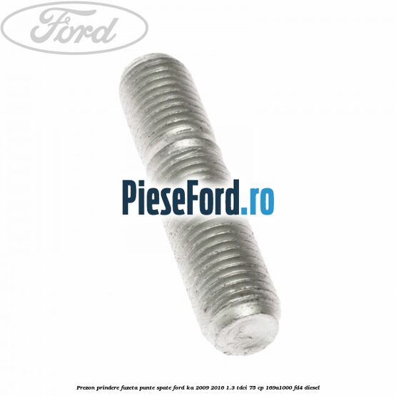 Prezon prindere fuzeta punte spate Ford Ka 2009-2016 1.3 TDCi 75 cp 169A1000, FD4 diesel