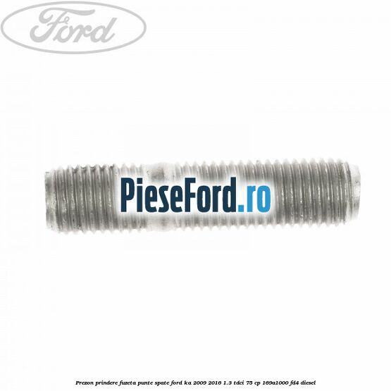 Prezon prindere fuzeta punte spate Ford Ka 2009-2016 1.3 TDCi 75 cp 169A1000, FD4 diesel
