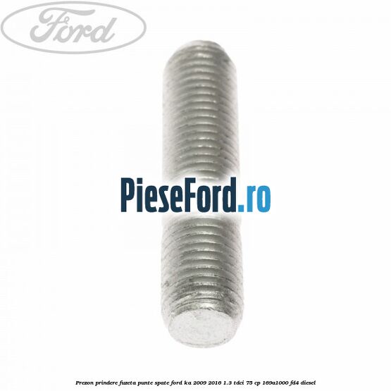 Prezon prindere fuzeta punte spate Ford Ka 2009-2016 1.3 TDCi 75 cp 169A1000, FD4 diesel