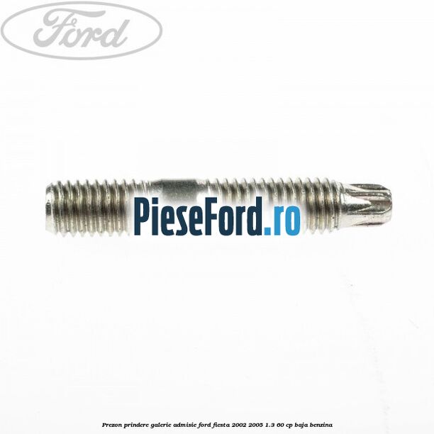 Prezon prindere galerie admisie Ford Fiesta 2002-2005 1.3 60 cp Prezon prindere galerie admisie Ford Fiesta 2002-2005 1.3 60 cp BAJA benzina