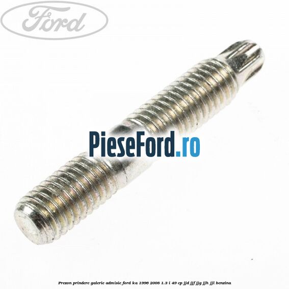 Prezon prindere galerie admisie Ford Ka 1996-2008 1.3 i 49 cp JJD, JJF, JJG, JJH, JJL benzina