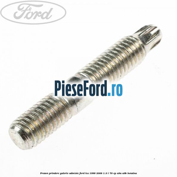 Prezon prindere galerie admisie Ford Ka 1996-2008 1.3 i 70 cp A9A, A9B benzina