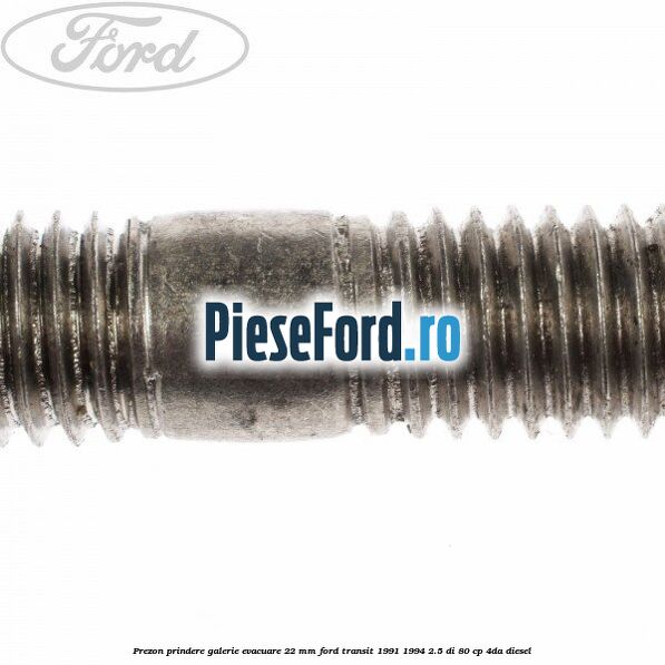 Prezon prindere galerie evacuare 22 MM Ford Transit 1991-1994 2.5 DI 80 cp Prezon prindere galerie evacuare 22 MM Ford Transit 1991-1994 2.5 DI 80 cp 4DA diesel