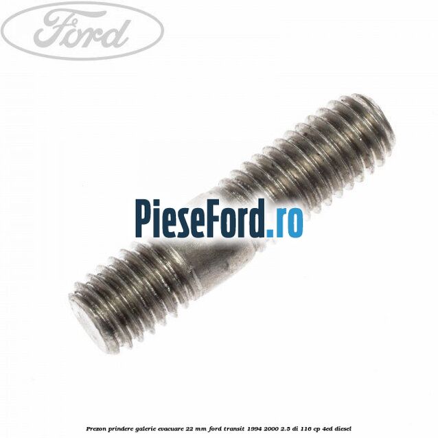 Prezon prindere galerie evacuare 22 MM Ford Transit 1994-2000 2.5 DI 116 cp Prezon prindere galerie evacuare 22 MM Ford Transit 1994-2000 2.5 DI 116 cp 4ED diesel