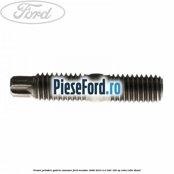 Prezon prindere galerie evacuare Ford Mondeo 2008-2014 2.0 TDCi 163 cp Prezon prindere galerie evacuare Ford Mondeo 2008-2014 2.0 TDCi 163 cp TXBA, TXBB diesel