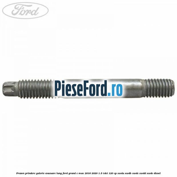 Prezon prindere galerie evacuare lung Ford Grand C-Max 2016-2020 1.5 TDCi 120 cp XWDA, XWDB, XWDC, XWDD, XWDE diesel