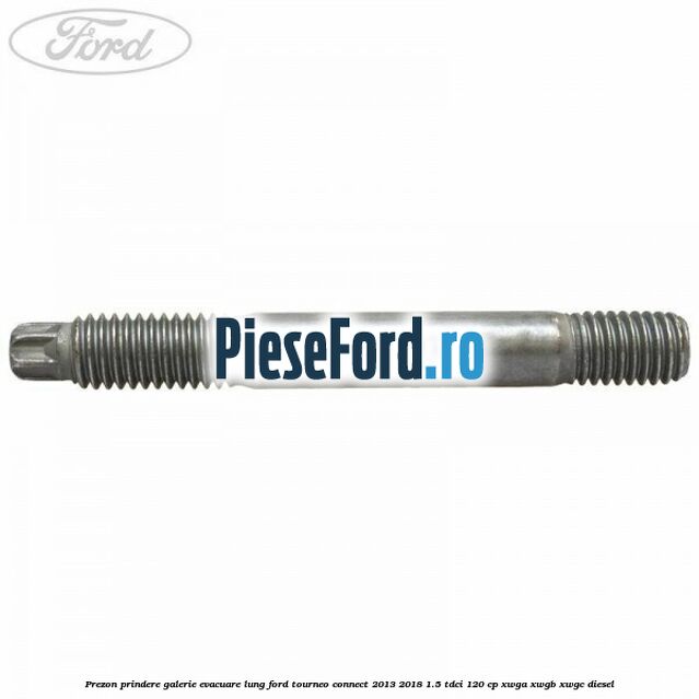 Prezon prindere galerie evacuare lung Ford Tourneo Connect 2013-2018 1.5 TDCi 120 cp Prezon prindere galerie evacuare lung Ford Tourneo Connect 2013-2018 1.5 TDCi 120 cp XWGA, XWGB, XWGC diesel