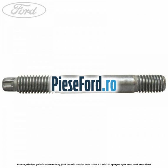 Prezon prindere galerie evacuare lung Ford Transit Courier 2014-2018 1.5 TDCi 75 cp UGCA, UGCB, XUCC, XUCD, XUCE diesel