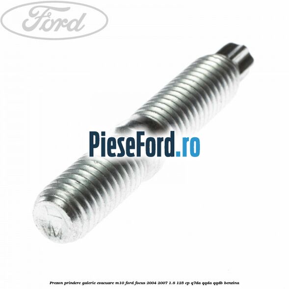 Prezon prindere galerie evacuare M10 Ford Focus 2004-2007 1.8 125 cp Prezon prindere galerie evacuare M10 Ford Focus 2004-2007 1.8 125 cp Q7DA, QQDA, QQDB benzina