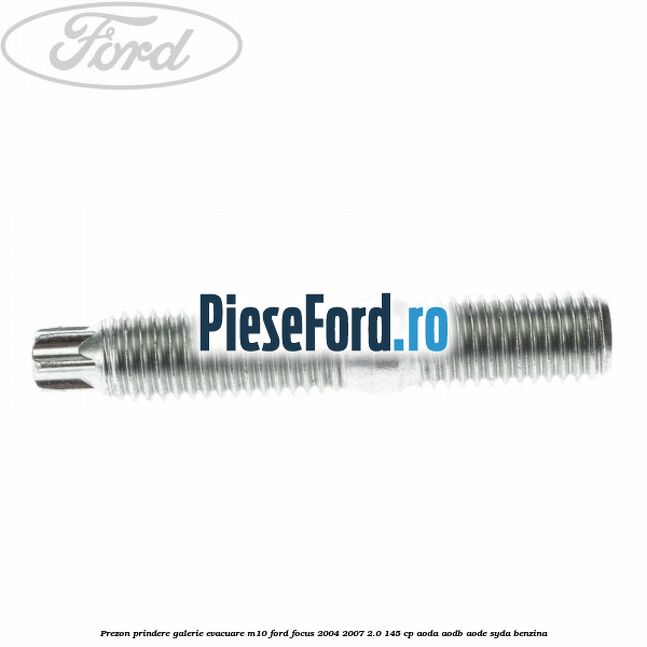 Prezon prindere galerie evacuare M10 Ford Focus 2004-2007 2.0 145 cp AODA, AODB, AODE, SYDA benzina
