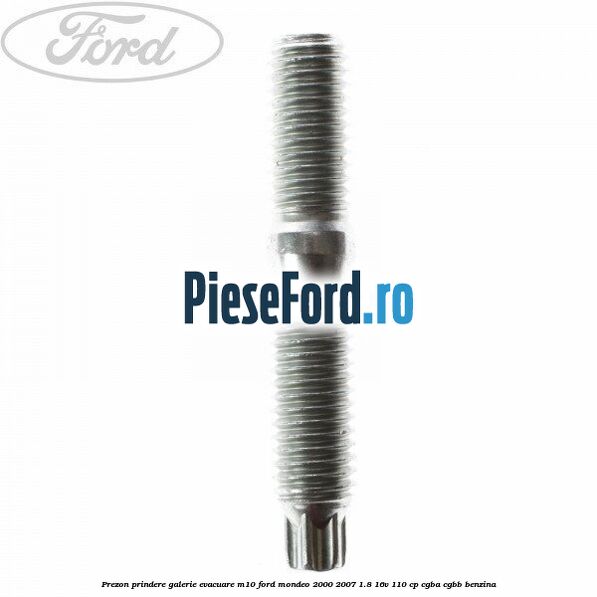 Prezon prindere galerie evacuare M10 Ford Mondeo 2000-2007 1.8 16V 110 cp Prezon prindere galerie evacuare M10 Ford Mondeo 2000-2007 1.8 16V 110 cp CGBA, CGBB benzina