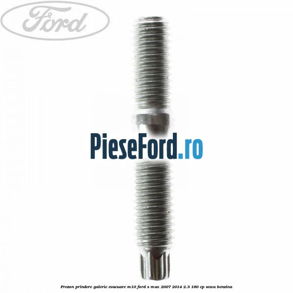 Prezon prindere galerie evacuare M10 Ford S-Max 2007-2014 2.3 160 cp Prezon prindere galerie evacuare M10 Ford S-Max 2007-2014 2.3 160 cp SEWA benzina