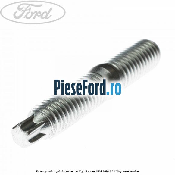 Prezon prindere galerie evacuare M10 Ford S-Max 2007-2014 2.3 160 cp Prezon prindere galerie evacuare M10 Ford S-Max 2007-2014 2.3 160 cp SEWA benzina