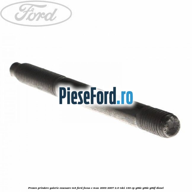 Prezon prindere galerie evacuare M8 Ford Focus C-Max 2003-2007 2.0 TDCi 133 cp G6DC, G6DE, G6DF diesel