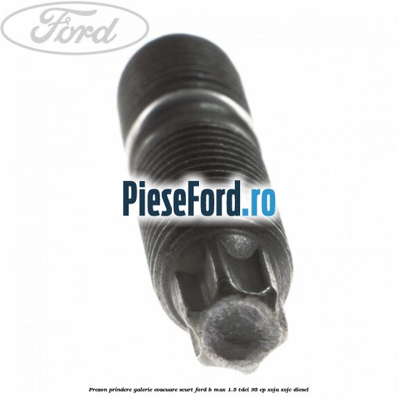 Prezon prindere galerie evacuare scurt Ford B-Max 1.5 TDCi 95 cp XVJA, XVJC diesel