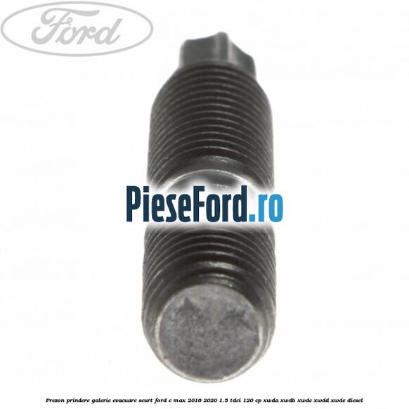 Prezon prindere galerie evacuare scurt Ford C-Max 2016-2020 1.5 TDCi 120 cp XWDA, XWDB, XWDC, XWDD, XWDE diesel