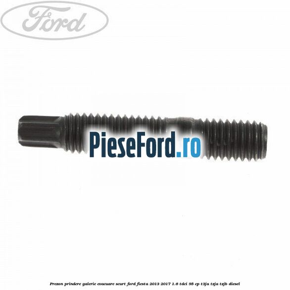 Prezon prindere galerie evacuare scurt Ford Fiesta 2013-2017 1.6 TDCi 95 cp T3JA, TZJA, TZJB diesel