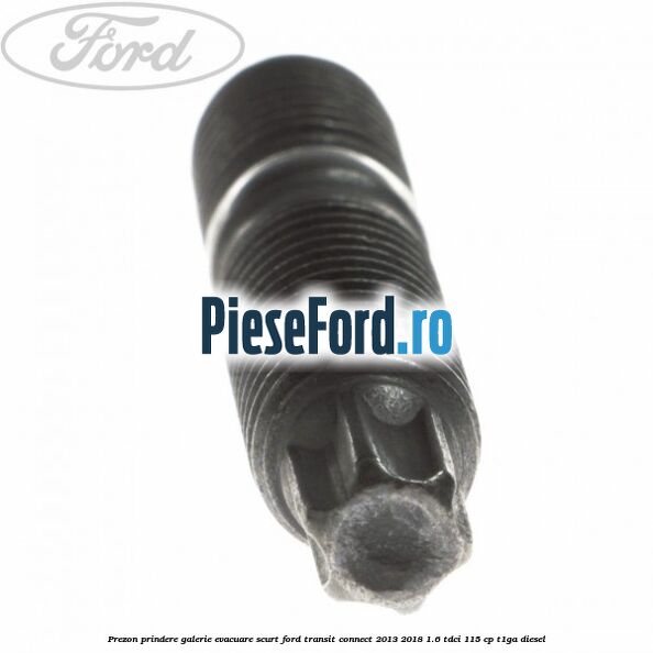 Prezon prindere galerie evacuare scurt Ford Transit Connect 2013-2018 1.6 TDCi 115 cp T1GA diesel