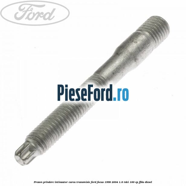 Prezon prindere intinzator curea transmisie Ford Focus 1998-2004 1.8 TDCi 100 cp Prezon prindere intinzator curea transmisie Ford Focus 1998-2004 1.8 TDCi 100 cp FFDA diesel