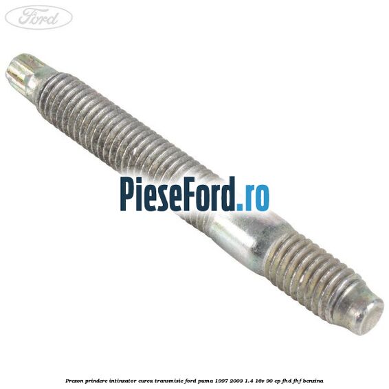 Prezon prindere intinzator curea transmisie Ford Puma 1997-2003 1.4 16V 90 cp FHD, FHF benzina