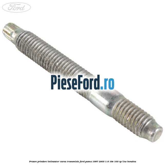 Prezon prindere intinzator curea transmisie Ford Puma 1997-2003 1.6 16V 103 cp L1W benzina