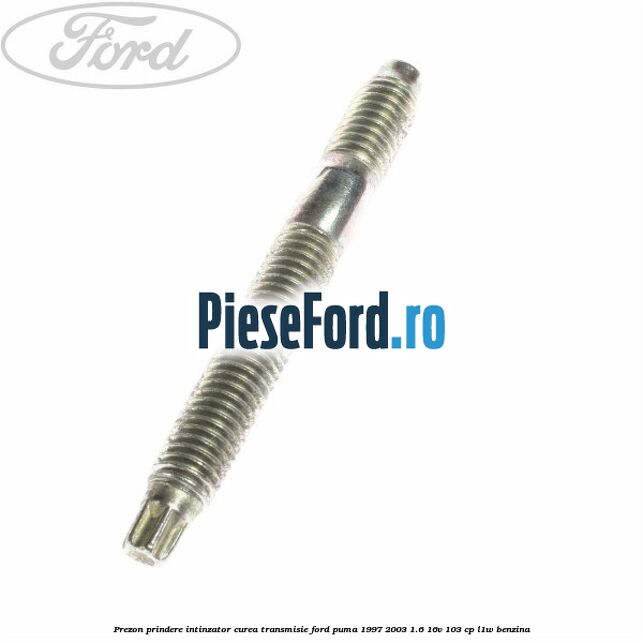 Prezon prindere intinzator curea transmisie Ford Puma 1997-2003 1.6 16V 103 cp L1W benzina