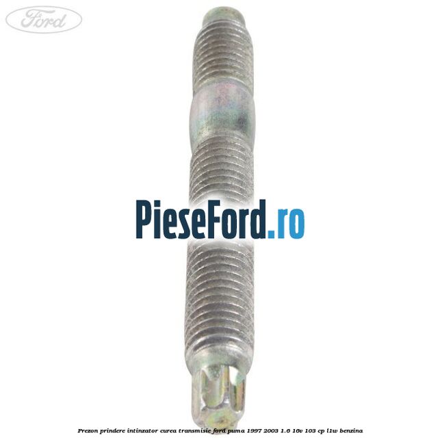 Prezon prindere intinzator curea transmisie Ford Puma 1997-2003 1.6 16V 103 cp L1W benzina