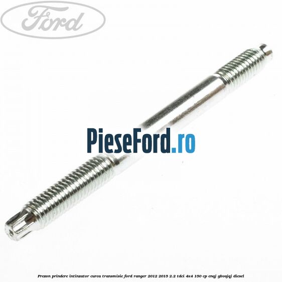 Prezon prindere intinzator curea transmisie Ford Ranger 2012-2015 2.2 TDCi 4x4 150 cp ENQJ, GBVAJQJ diesel