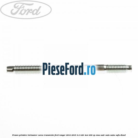 Prezon prindere intinzator curea transmisie Ford Ranger 2012-2015 3.2 TDCi 4x4 200 cp ENSA, SA2R, SA2S, SA2W, SAFA diesel
