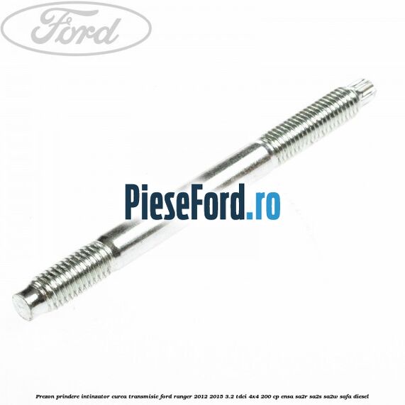 Prezon prindere intinzator curea transmisie Ford Ranger 2012-2015 3.2 TDCi 4x4 200 cp ENSA, SA2R, SA2S, SA2W, SAFA diesel