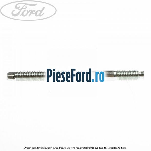 Prezon prindere intinzator curea transmisie Ford Ranger 2016-2020 2.2 TDCi 131 cp T22DD0P diesel