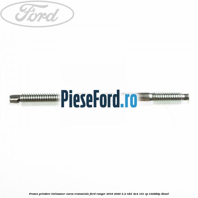 Prezon prindere intinzator curea transmisie Ford Ranger 2016-2020 2.2 TDCi 4x4 131 cp T22DD0P diesel