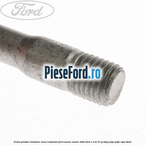 Prezon prindere intinzator curea transmisie Ford Tourneo Connect 2002-2014 1.8 Di 75 cp BHPA, P7PA, P7PB, R2PA diesel